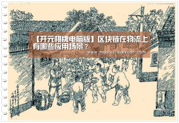 【开元棋牌电脑版】区块链在物流上有哪些应用场景?(图1) 开元棋牌电脑版